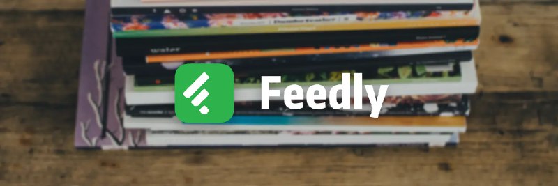 老牌 RSS 服务再迎新版本，Feedly 官方客户端双版本更新 - 少数派