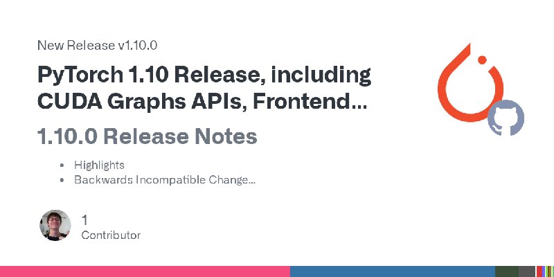 Release PyTorch 1.10 Release, including CUDA Graphs APIs, Frontend and compiler improvements · pytorch/pytorch