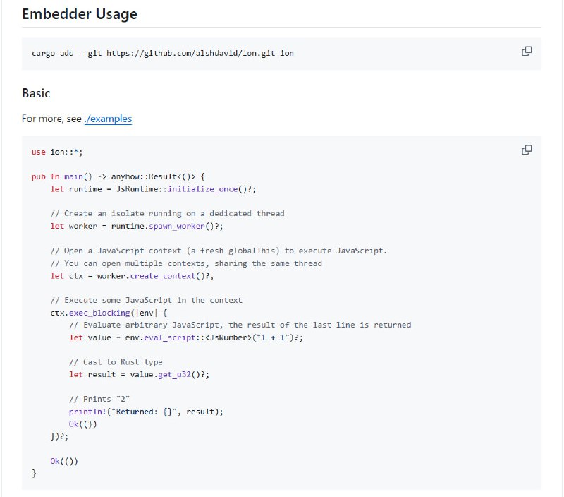 Ion.js — Rust 内嵌 JavaScript 运行时，重新定义多线程 JS 执行环境• 以 Rust + V8 引擎构建，基于 Tokio 实现高效事件循环，支持多线程并发执行  • 设计简洁的高层 API，灵感源自 napi-rs，易用且可扩展，支持插件系统等复杂应用场景  • 支持多上下文 (JsContext) 共享线程 (JsWorker)，每个 JsContext 拥有独立全局环境和事件循环  • 提供灵活的用户扩展接口