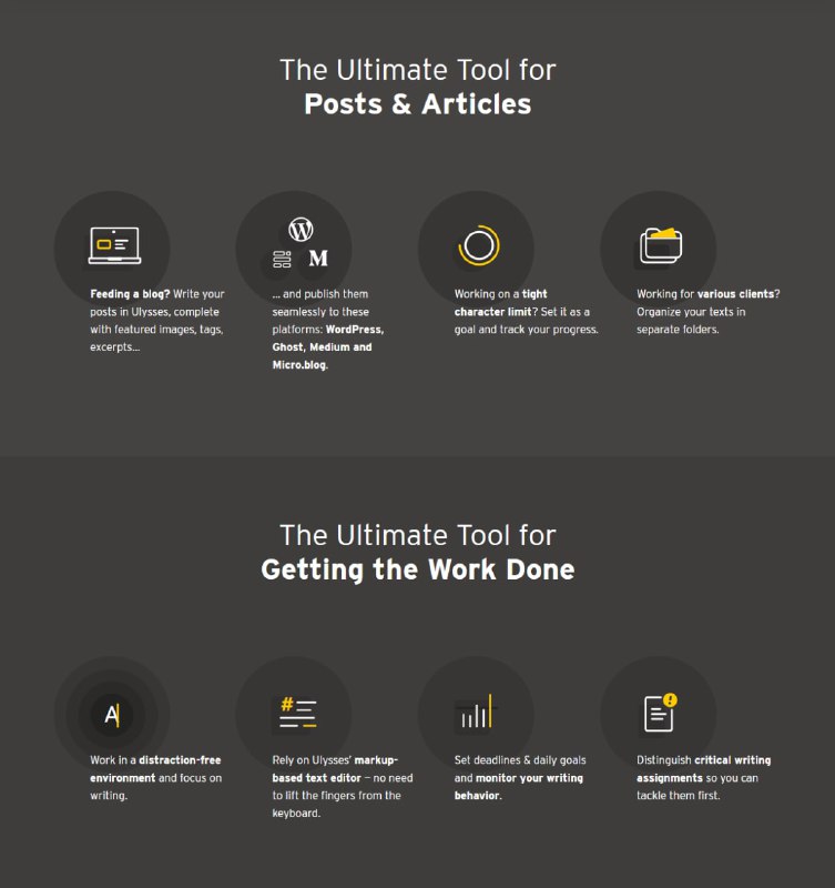 Ulysses 是国外的一款 #笔记工具 ，基于Markdown模式开发，这款软件融合了Markdown的笔记查看、文本编辑、文档管理的功能，用户可以添加任意深度的目录结构，非常适合知识体系管理、长文档撰写等任务1.丰富的导出格式， 包括HTML、ePub、PDF、RTF、Word、PlainText以及发送到邮件， 并有模板支持；2.支持新窗口编辑，也可以快速用其它软件打开文档；3支持收藏与过滤器(相当于一个逻辑分组)，提供多维的文档归类方式；4.提供丰富统计信息，包括字、词、句、段落、页数，以及预计阅读时间；5.支持为每篇文档添加笔记、关键词、图片附件；6.支持写作目标设定，比如当前文档至少要写满2000字符；7.搜索范围灵活， 包括组内搜索、本地搜索和Library(包括本地、iCloud端和Daedalus端) 搜索